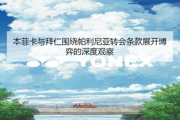 本菲卡与拜仁围绕帕利尼亚转会条款展开博弈的深度观察